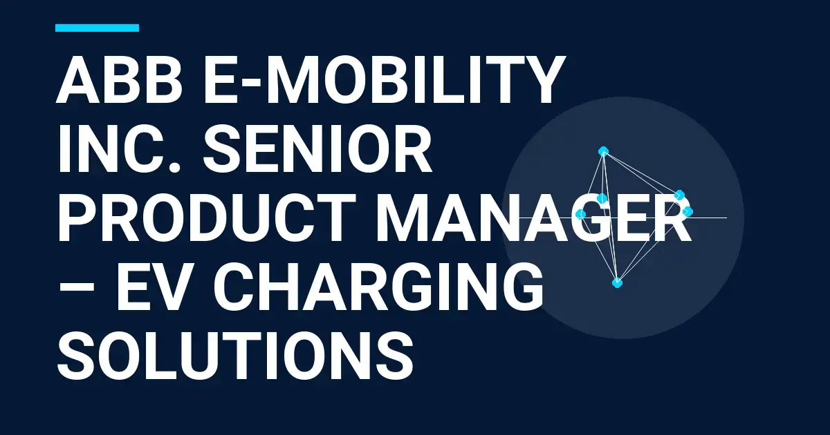 ABB E-mobility Inc. Senior Product Manager – EV Charging Solutions