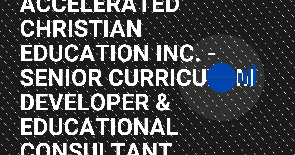 Accelerated Christian Education Inc. - Senior Curriculum Developer & Educational Consultant