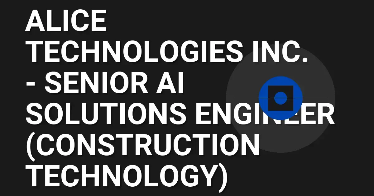 ALICE Technologies Inc. - Senior AI Solutions Engineer (Construction Technology)