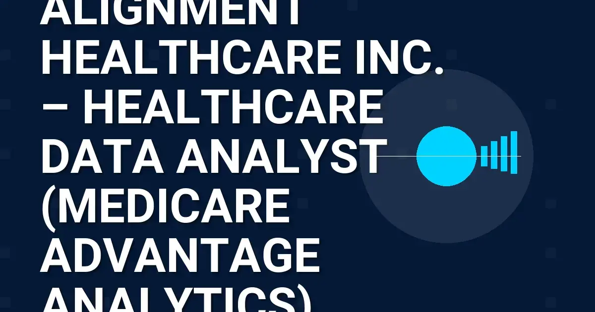 Alignment Healthcare Inc. – Healthcare Data Analyst (Medicare Advantage Analytics)