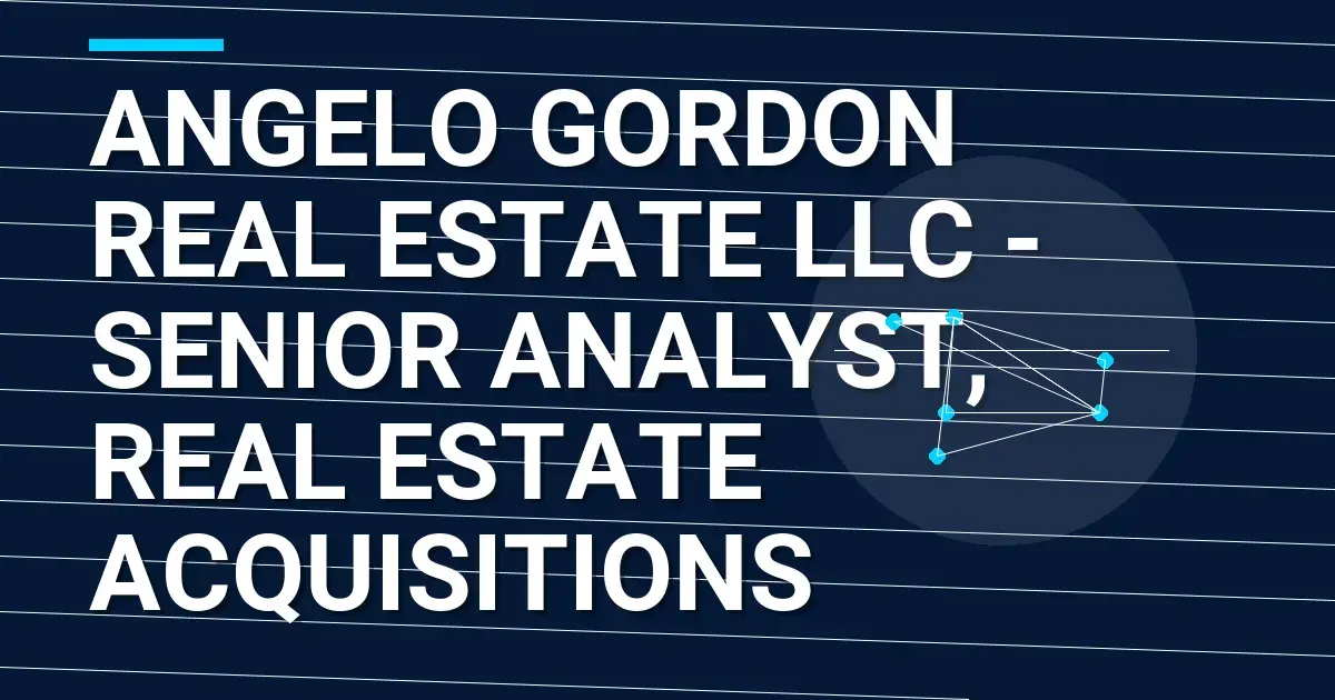 Angelo Gordon Real Estate LLC - Senior Analyst, Real Estate Acquisitions