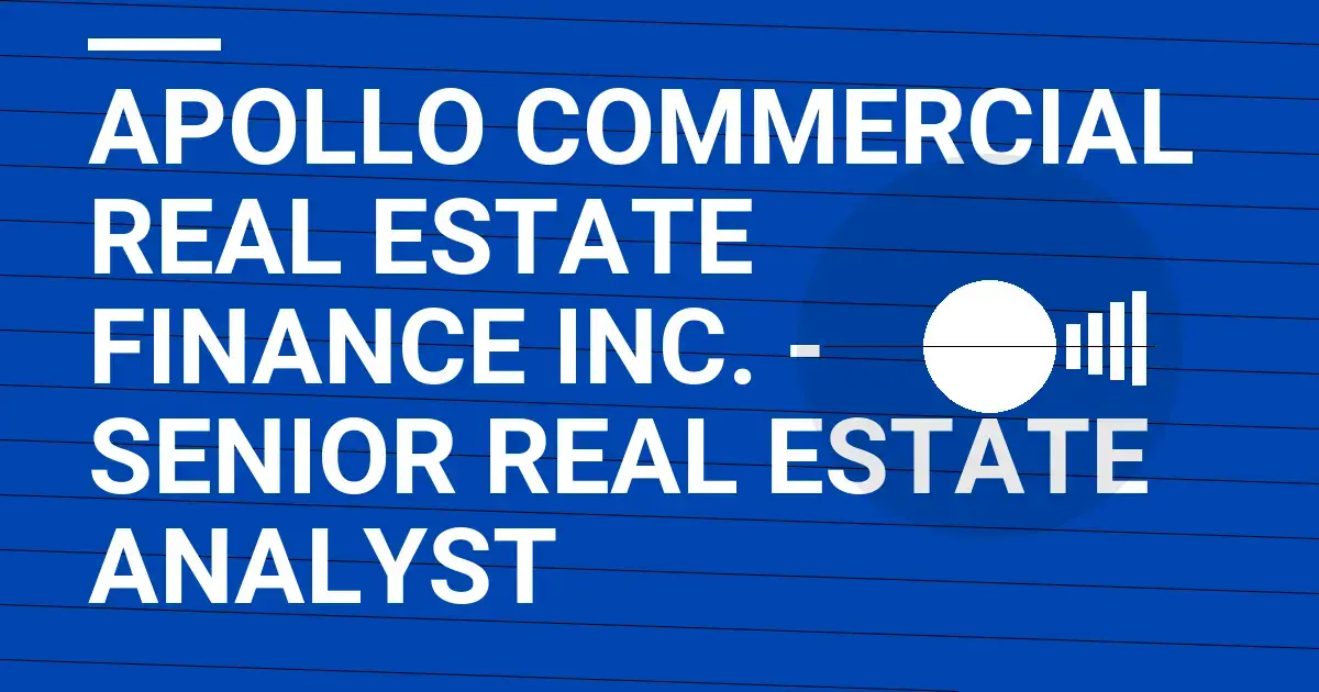 Apollo Commercial Real Estate Finance Inc. - Senior Real Estate Analyst