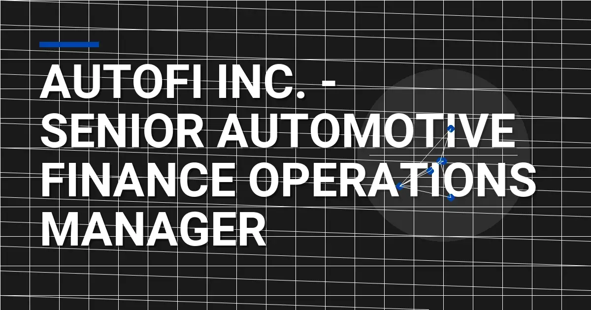 AutoFi Inc. - Senior Automotive Finance Operations Manager