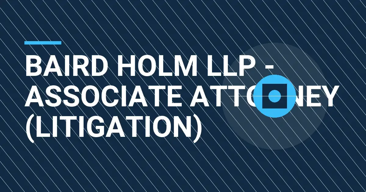 Baird Holm LLP - Associate Attorney (Litigation)