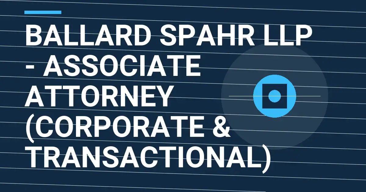 Ballard Spahr LLP - Associate Attorney (Corporate & Transactional)