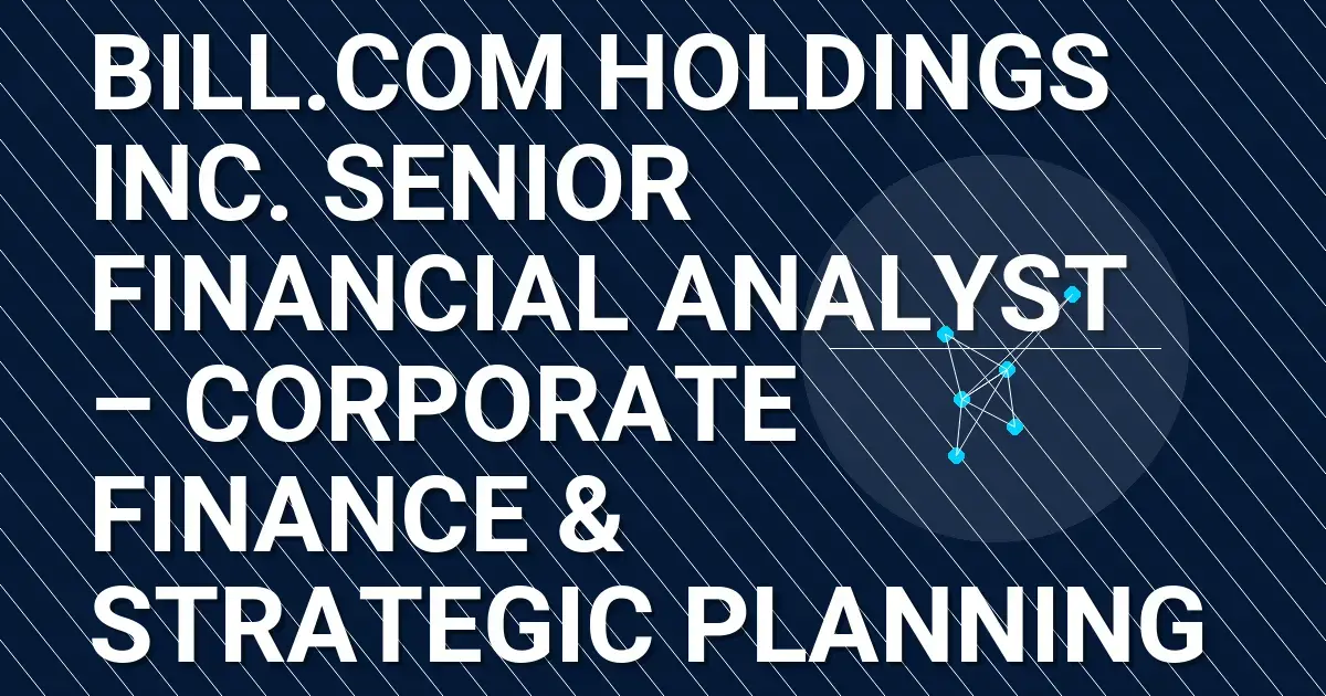 Bill.com Holdings Inc. Senior Financial Analyst – Corporate Finance & Strategic Planning