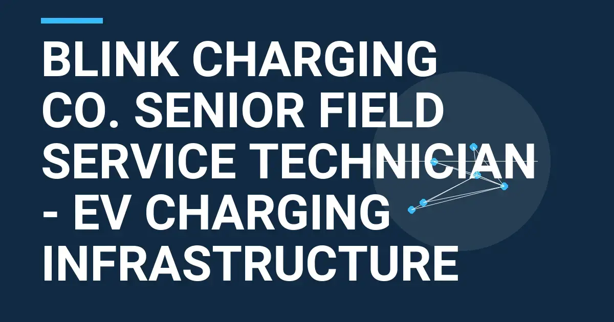 Blink Charging Co. Senior Field Service Technician - EV Charging Infrastructure