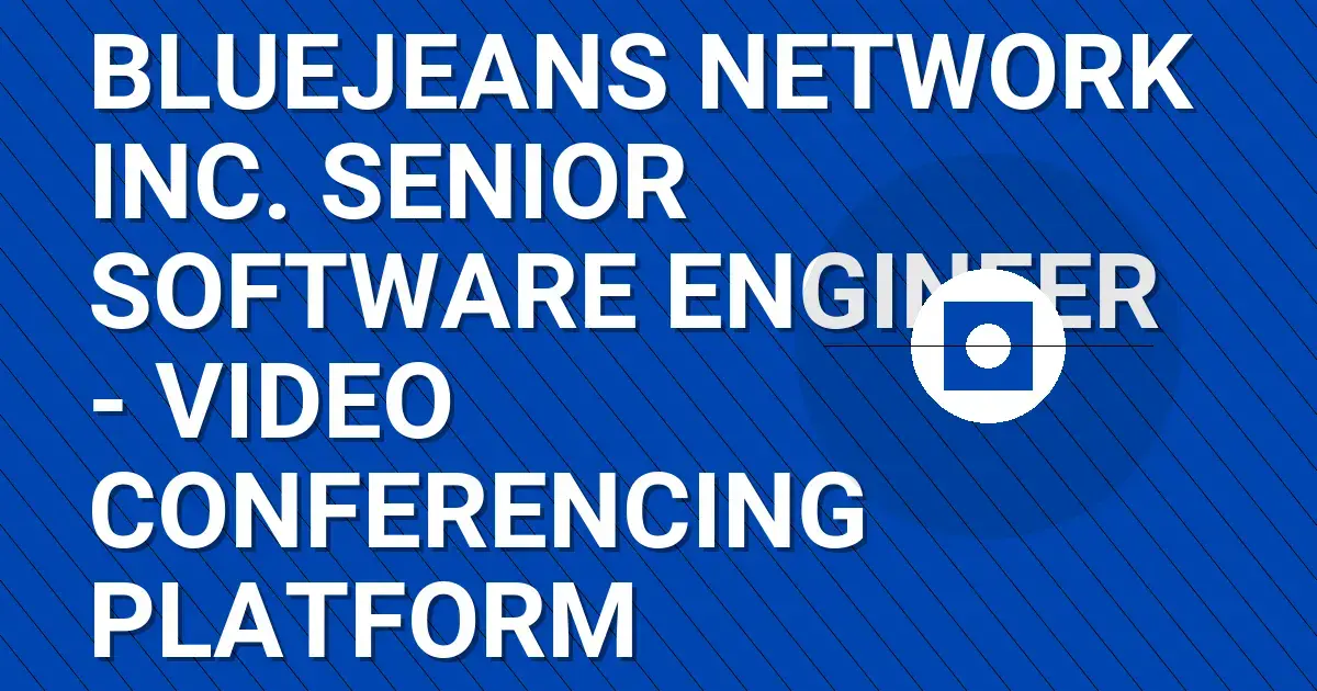 BlueJeans Network Inc. Senior Software Engineer - Video Conferencing Platform
