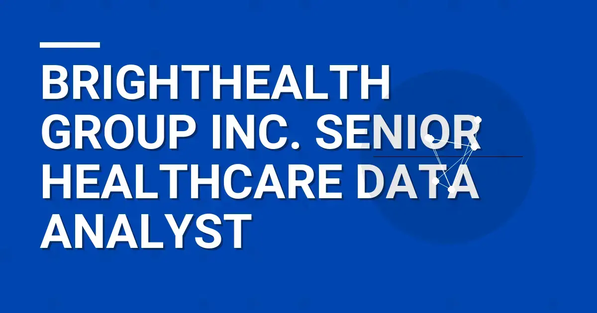 BrightHealth Group Inc. Senior Healthcare Data Analyst