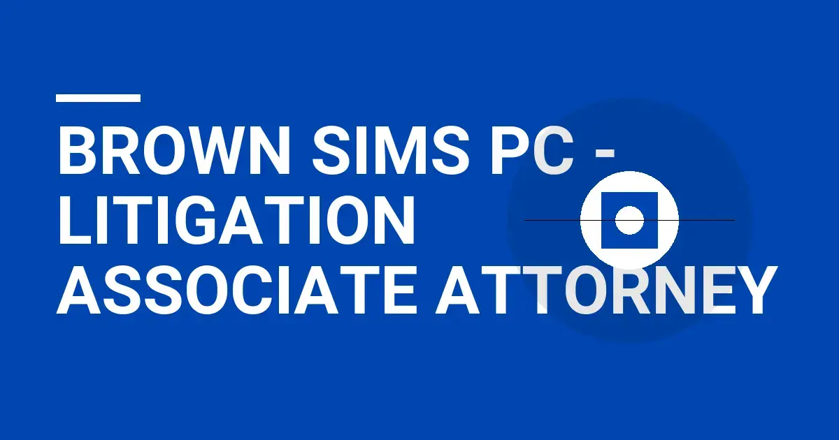 Brown Sims PC - Litigation Associate Attorney