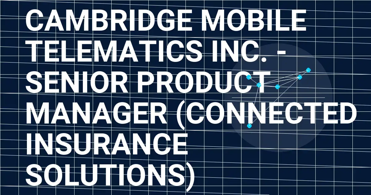 Cambridge Mobile Telematics Inc. - Senior Product Manager (Connected Insurance Solutions)
