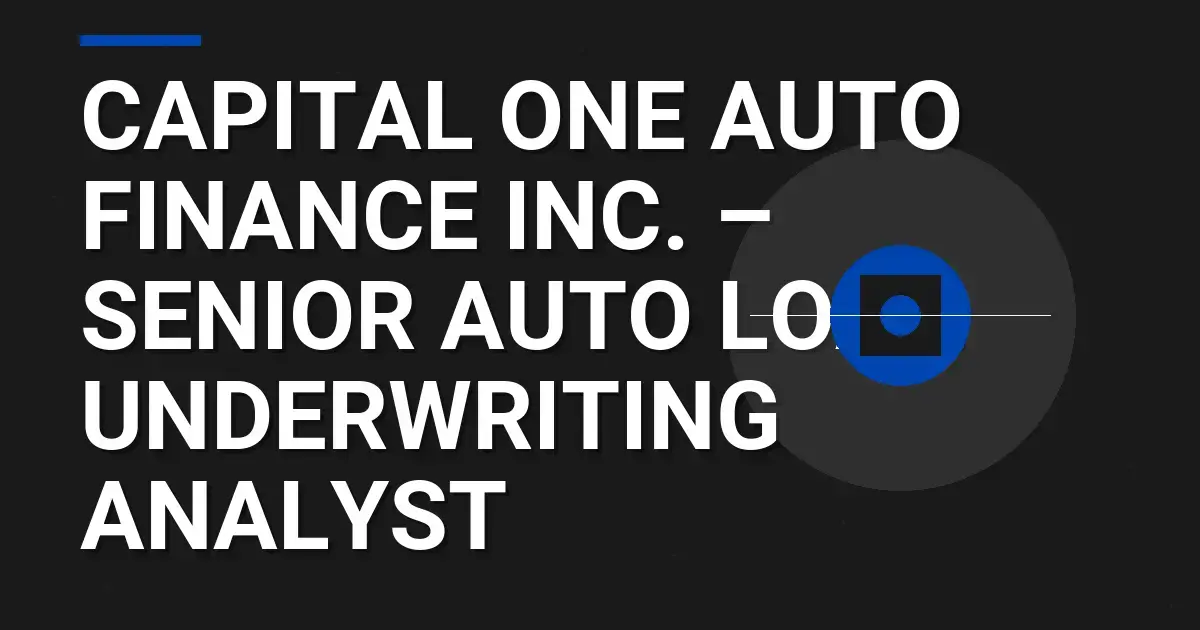 Capital One Auto Finance Inc. – Senior Auto Loan Underwriting Analyst