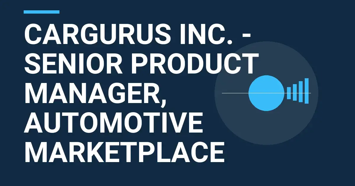 CarGurus Inc. - Senior Product Manager, Automotive Marketplace
