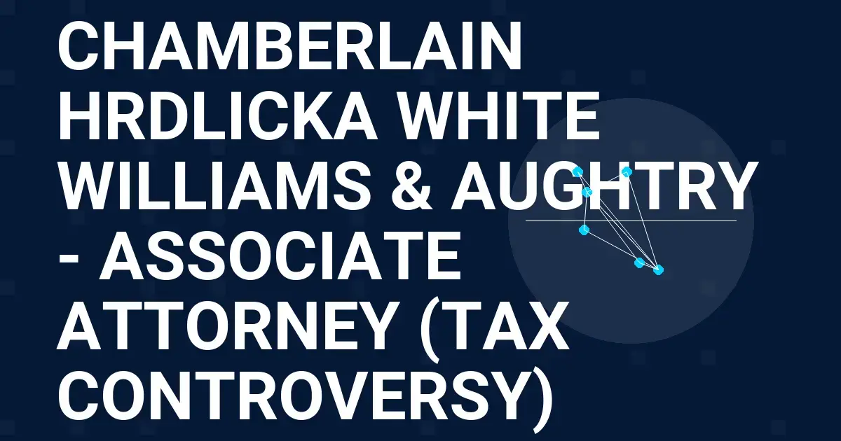 Chamberlain Hrdlicka White Williams & Aughtry - Associate Attorney (Tax Controversy)
