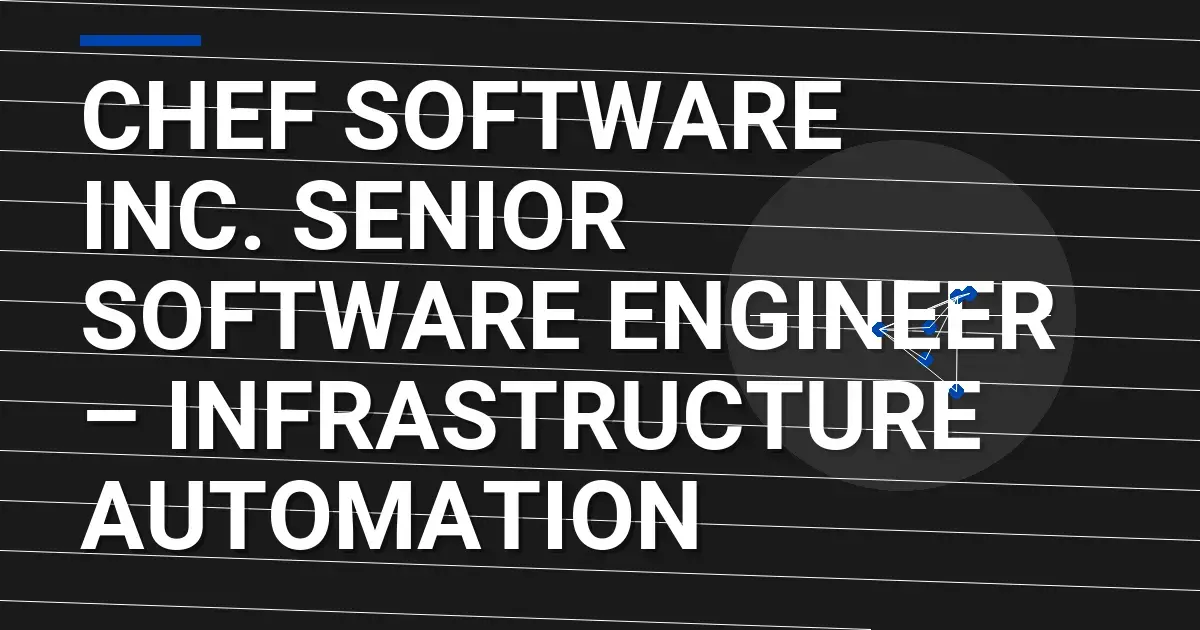 Chef Software Inc. Senior Software Engineer – Infrastructure Automation