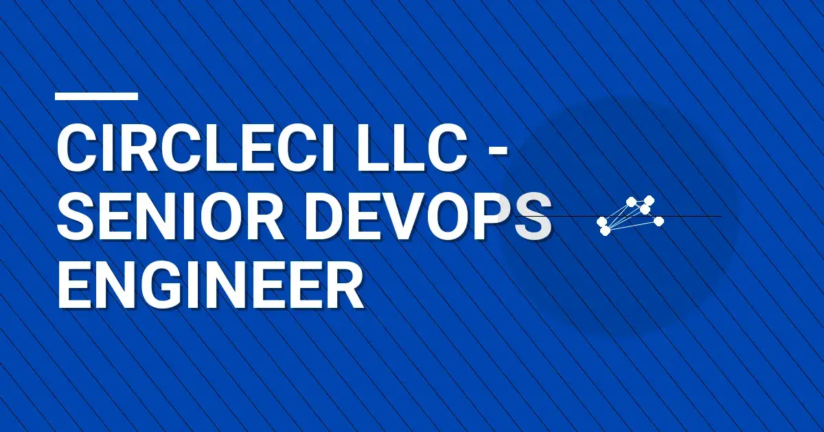 CircleCI LLC - Senior DevOps Engineer