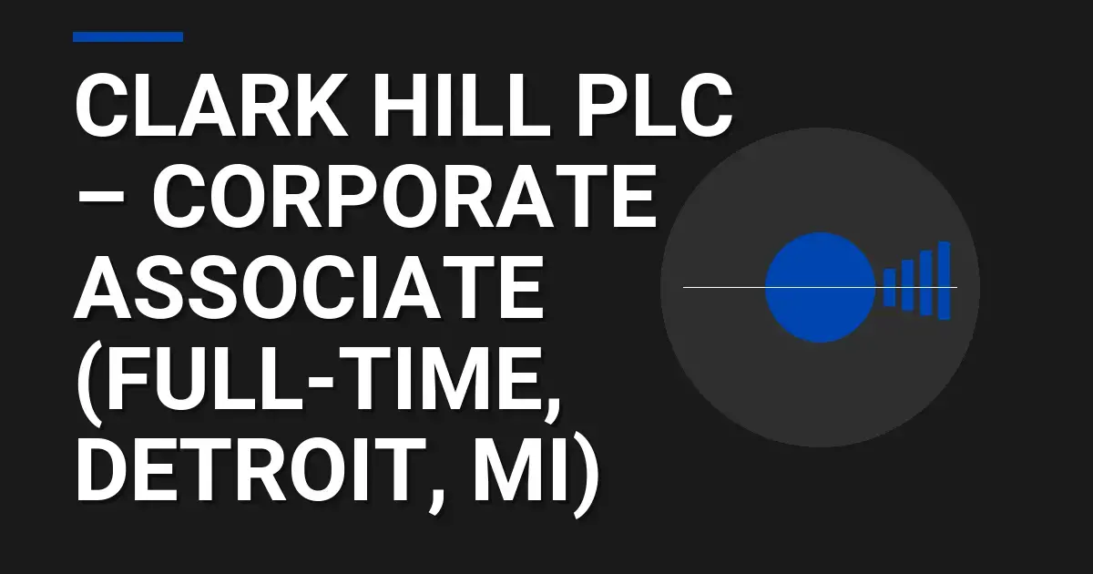 Clark Hill PLC – Corporate Associate (Full-Time, Detroit, MI)