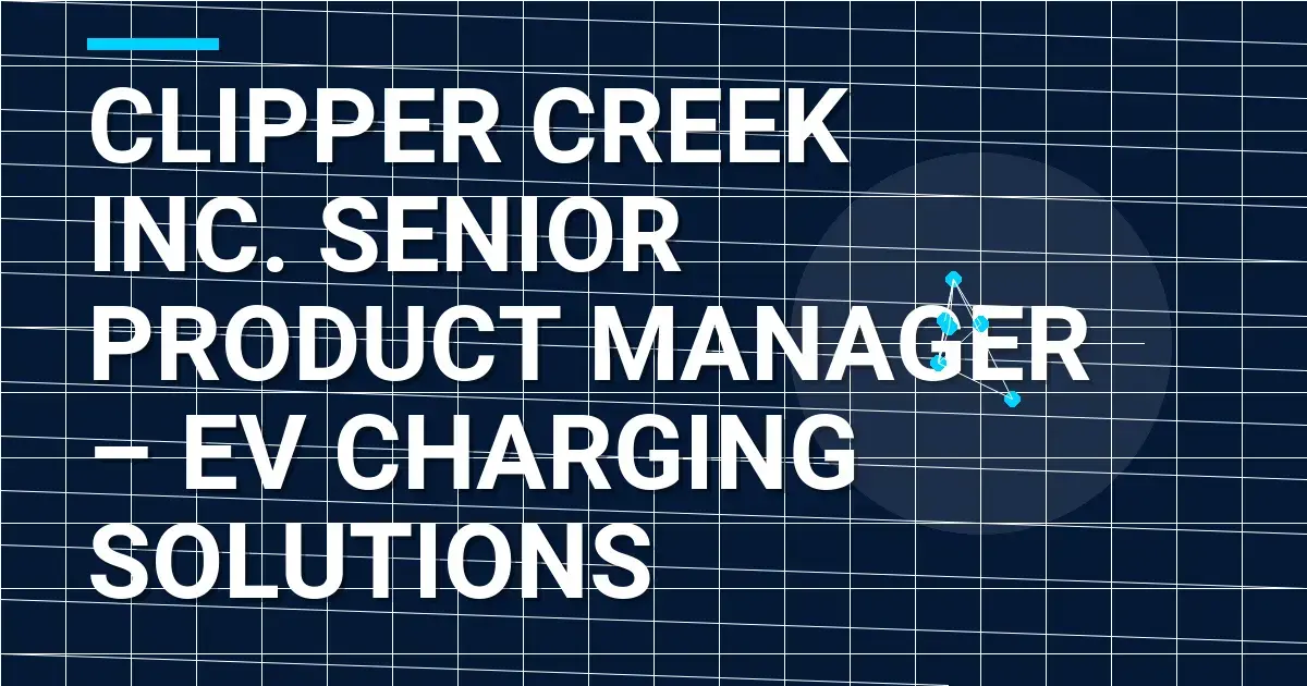 Clipper Creek Inc. Senior Product Manager – EV Charging Solutions