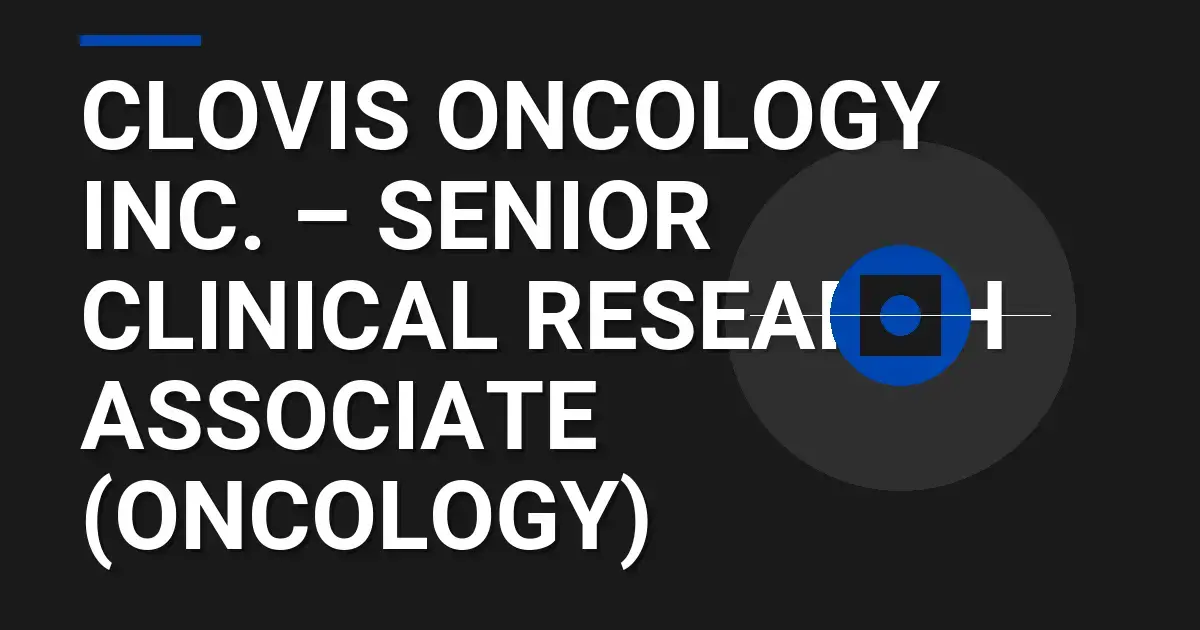 Clovis Oncology Inc. – Senior Clinical Research Associate (Oncology)