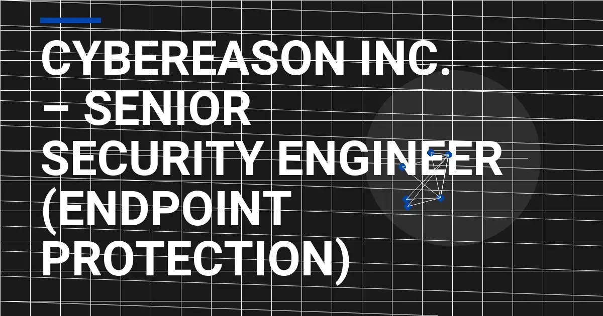 Cybereason Inc. – Senior Security Engineer (Endpoint Protection)