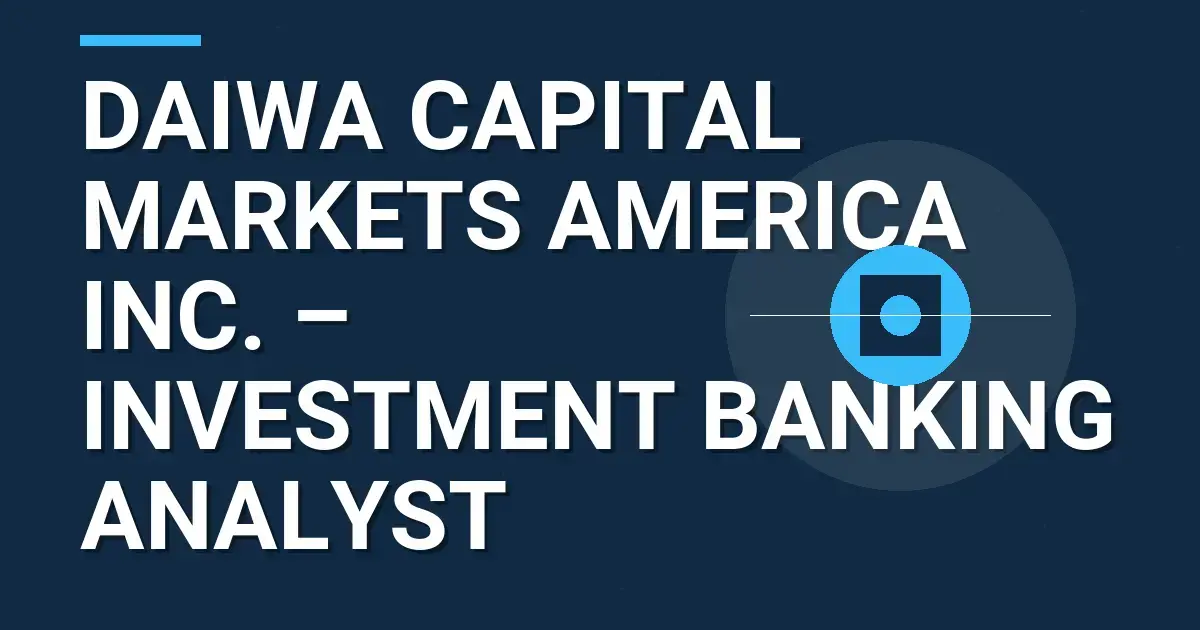 Daiwa Capital Markets America Inc. – Investment Banking Analyst