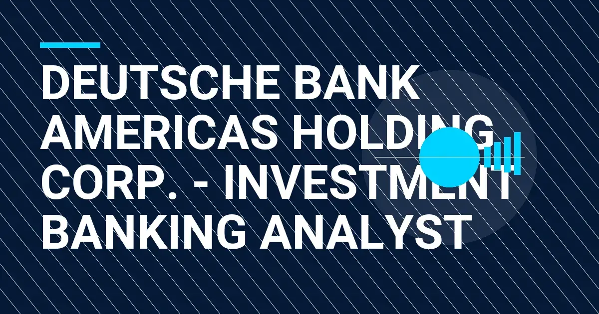 Deutsche Bank Americas Holding Corp. - Investment Banking Analyst
