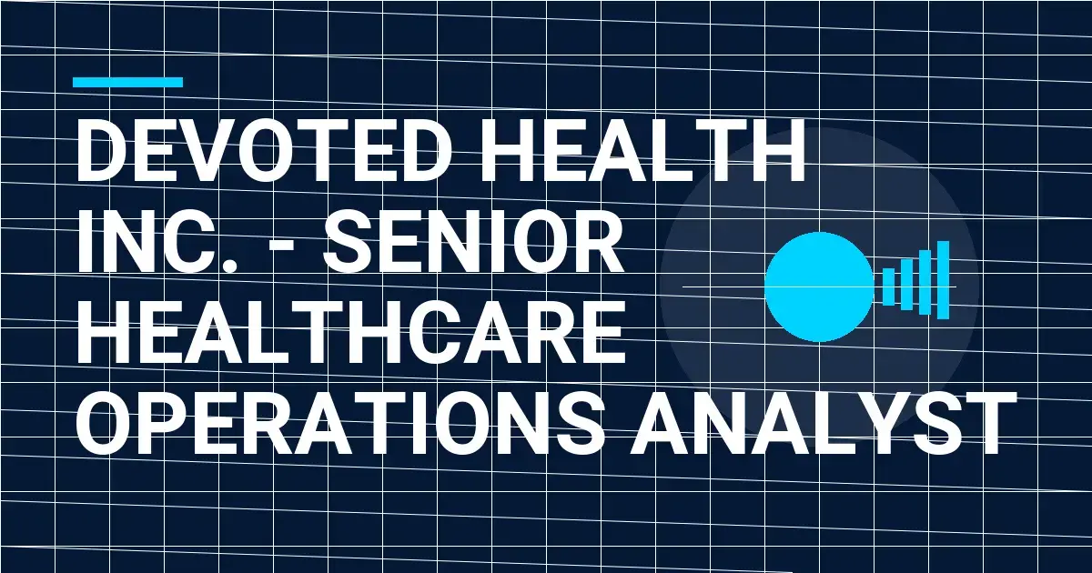 Devoted Health Inc. - Senior Healthcare Operations Analyst