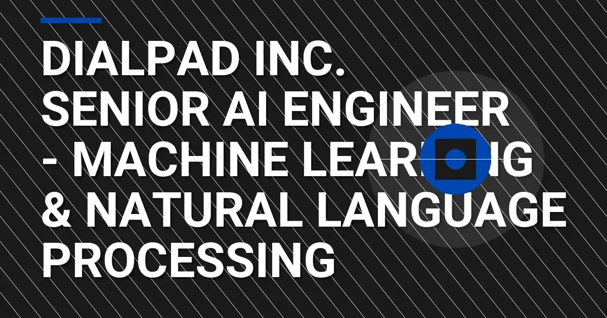 Dialpad Inc. Senior AI Engineer - Machine Learning & Natural Language Processing