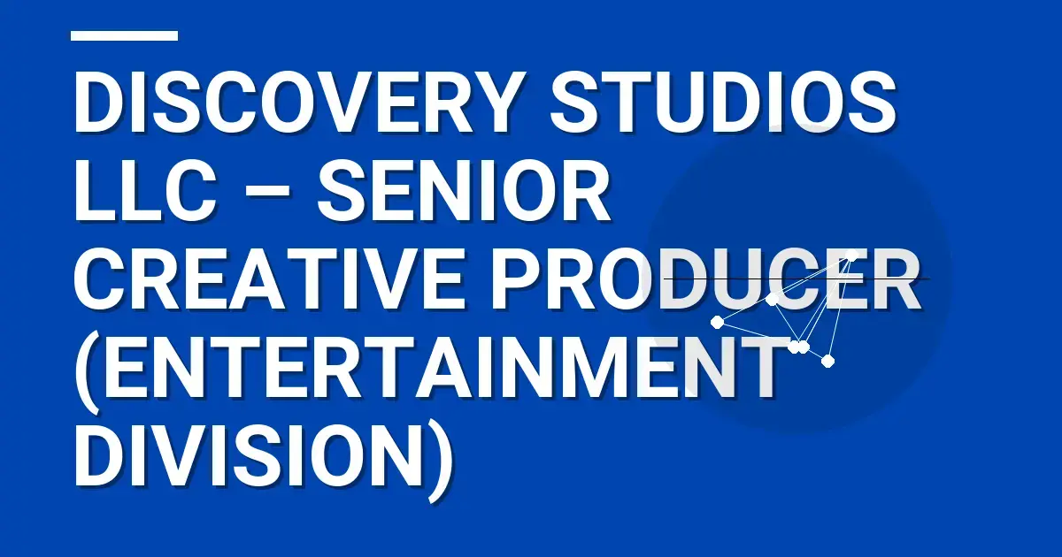 Discovery Studios LLC – Senior Creative Producer (Entertainment Division)