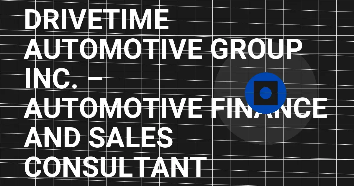 DriveTime Automotive Group Inc. – Automotive Finance and Sales Consultant