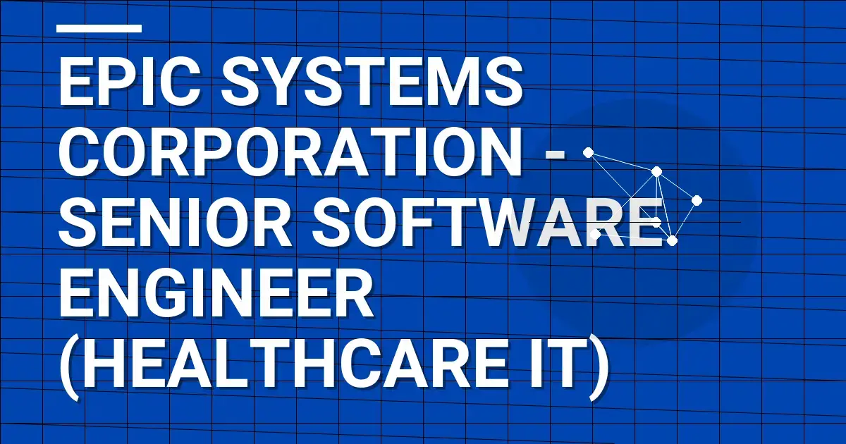 Epic Systems Corporation - Senior Software Engineer (Healthcare IT)