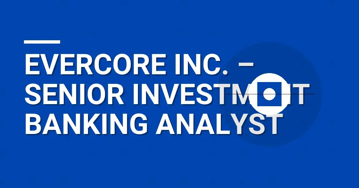 Evercore Inc. – Senior Investment Banking Analyst
