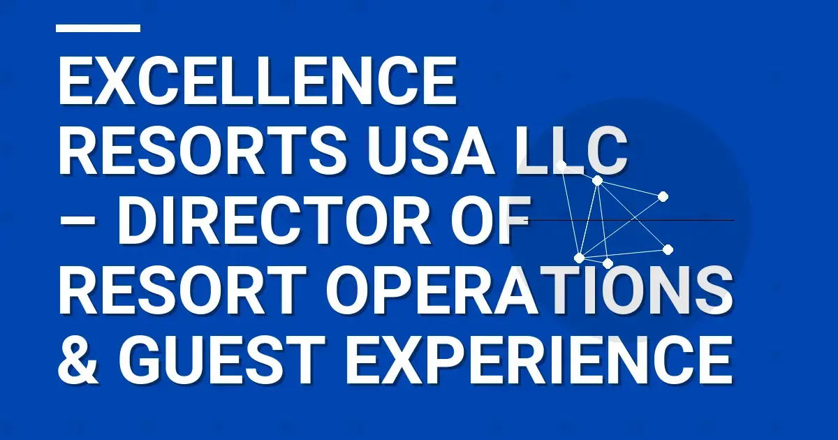 Excellence Resorts USA LLC – Director of Resort Operations & Guest Experience