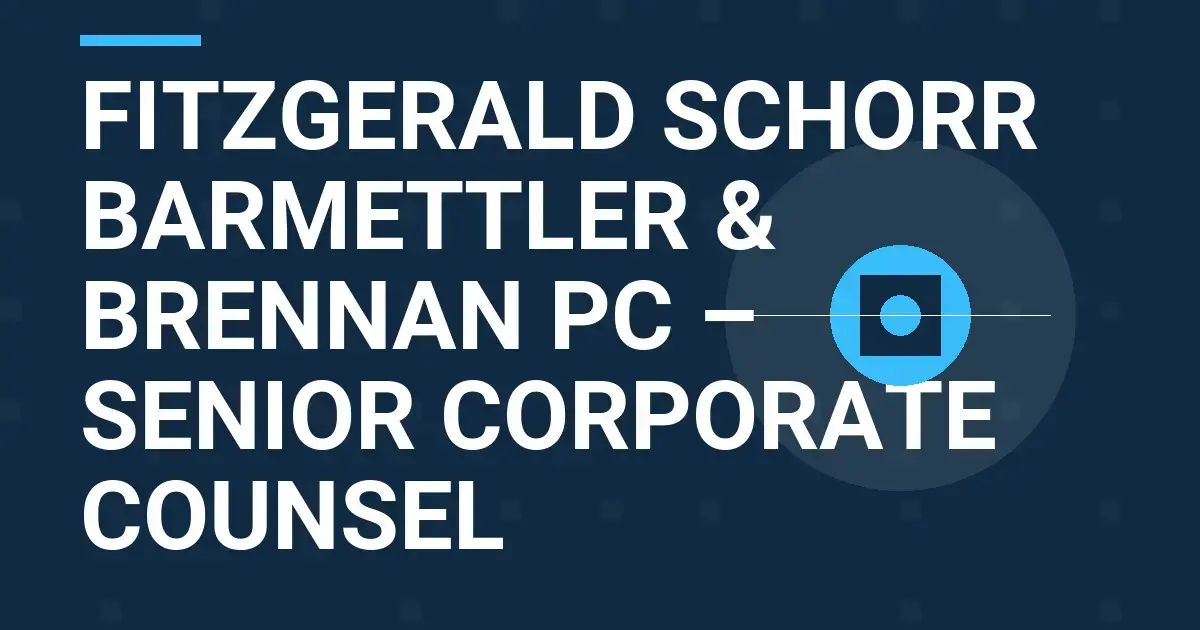 Fitzgerald Schorr Barmettler & Brennan PC – Senior Corporate Counsel