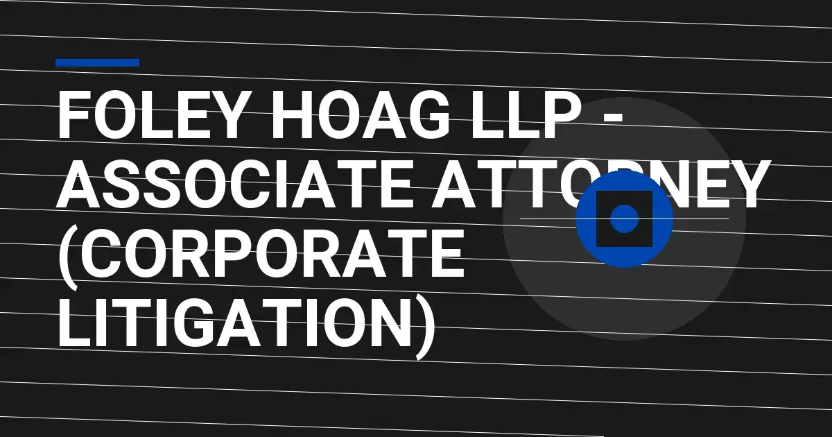 Foley Hoag LLP - Associate Attorney (Corporate Litigation)