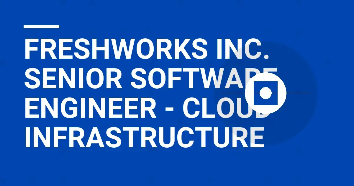 Freshworks Inc. Senior Software Engineer - Cloud Infrastructure