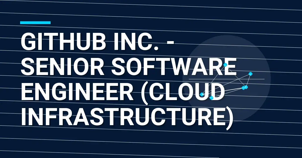 GitHub Inc. - Senior Software Engineer (Cloud Infrastructure)
