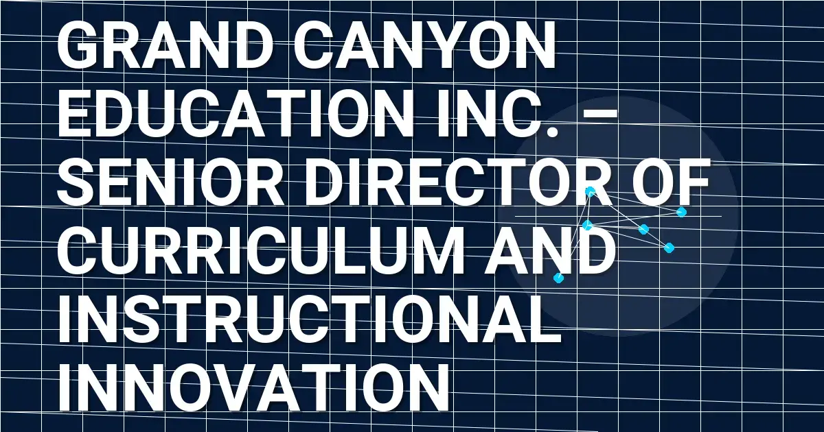 Grand Canyon Education Inc. – Senior Director of Curriculum and Instructional Innovation