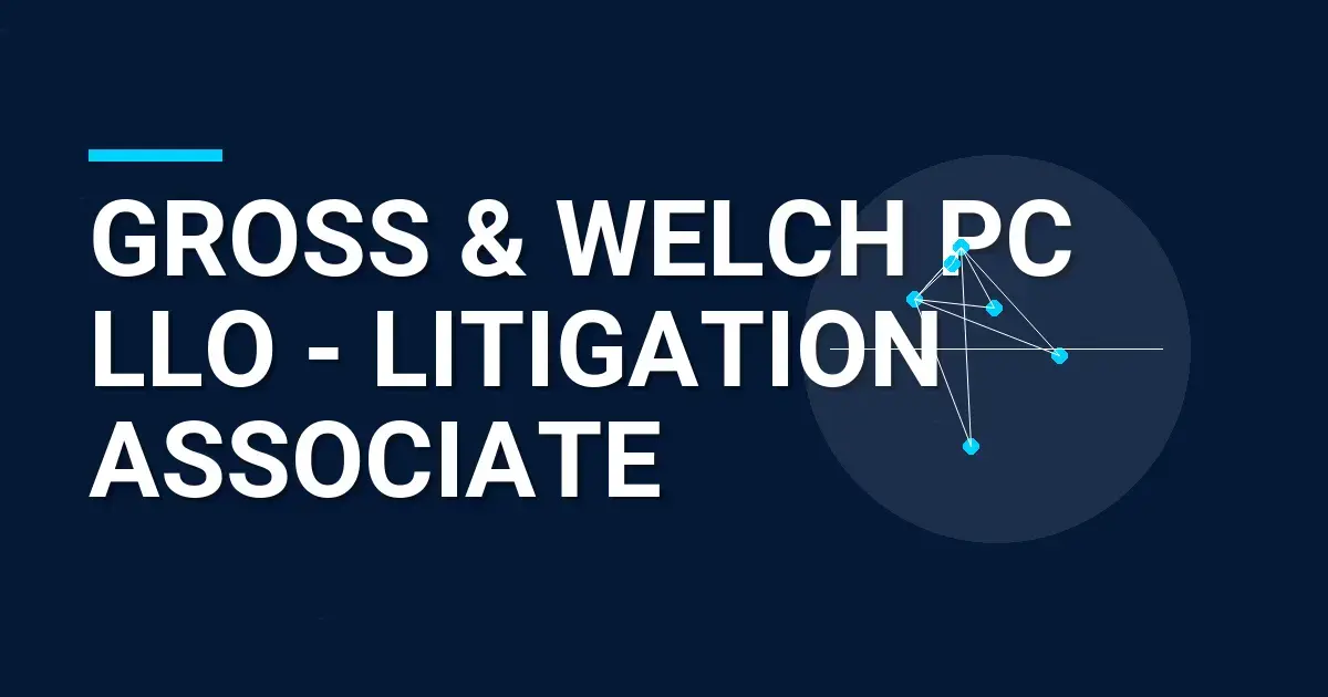 Gross & Welch PC LLO - Litigation Associate