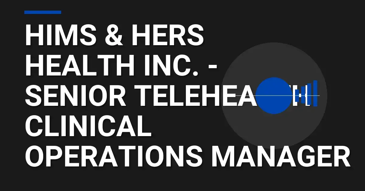 Hims & Hers Health Inc. - Senior Telehealth Clinical Operations Manager