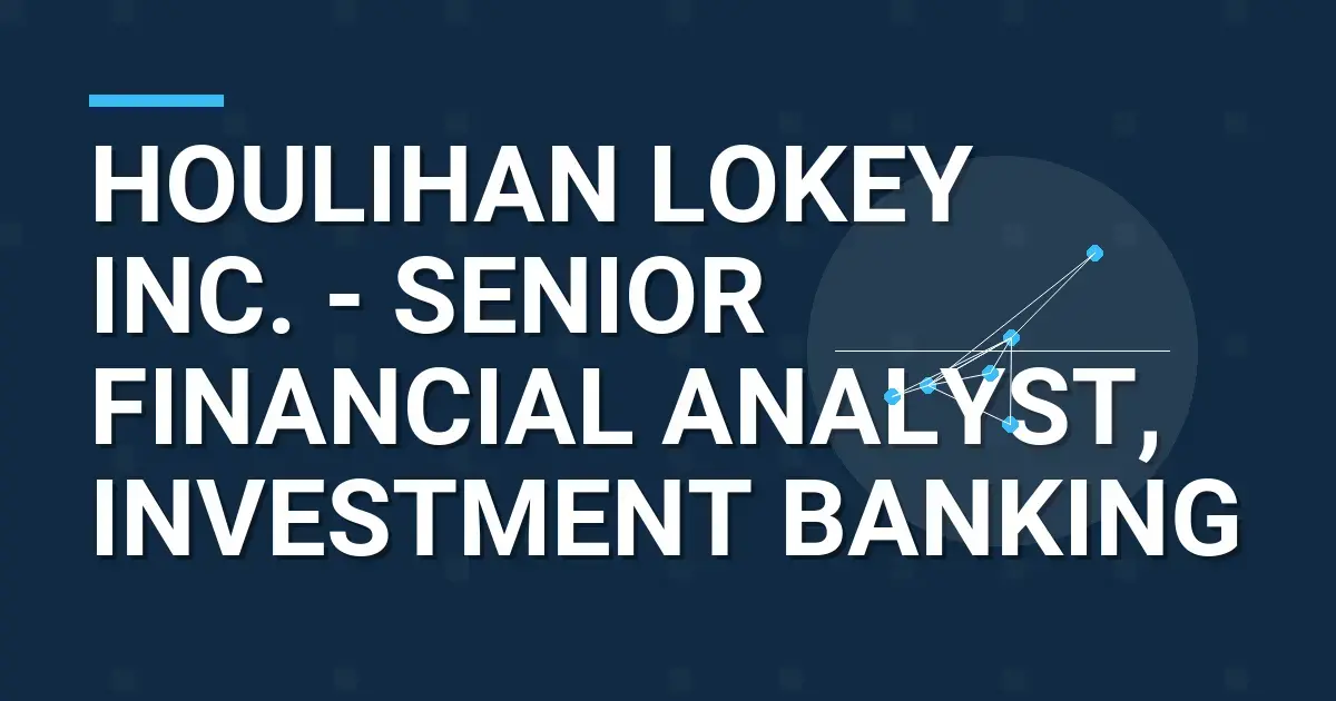 Houlihan Lokey Inc. - Senior Financial Analyst, Investment Banking