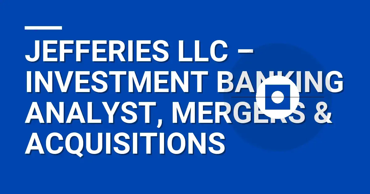 Jefferies LLC – Investment Banking Analyst, Mergers & Acquisitions