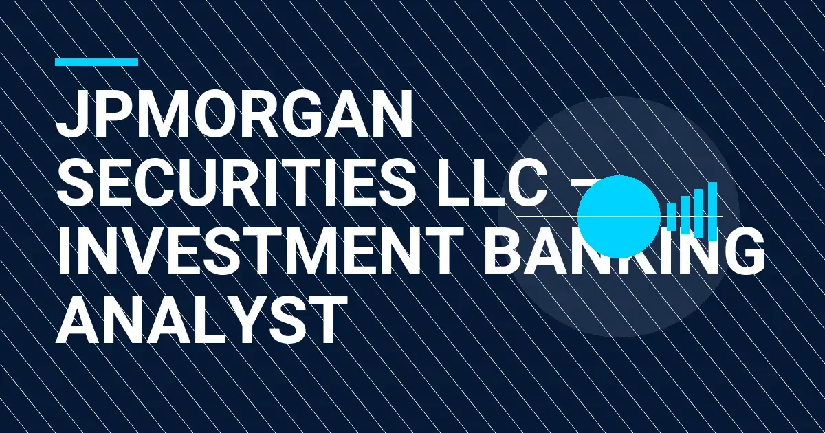 JPMorgan Securities LLC – Investment Banking Analyst