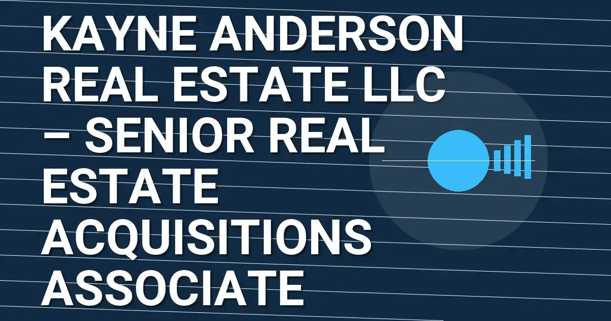 Kayne Anderson Real Estate LLC – Senior Real Estate Acquisitions Associate