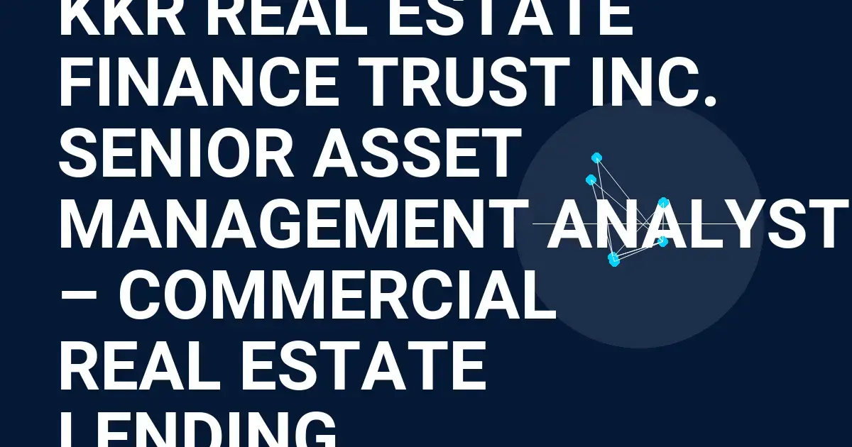 KKR Real Estate Finance Trust Inc. Senior Asset Management Analyst – Commercial Real Estate Lending