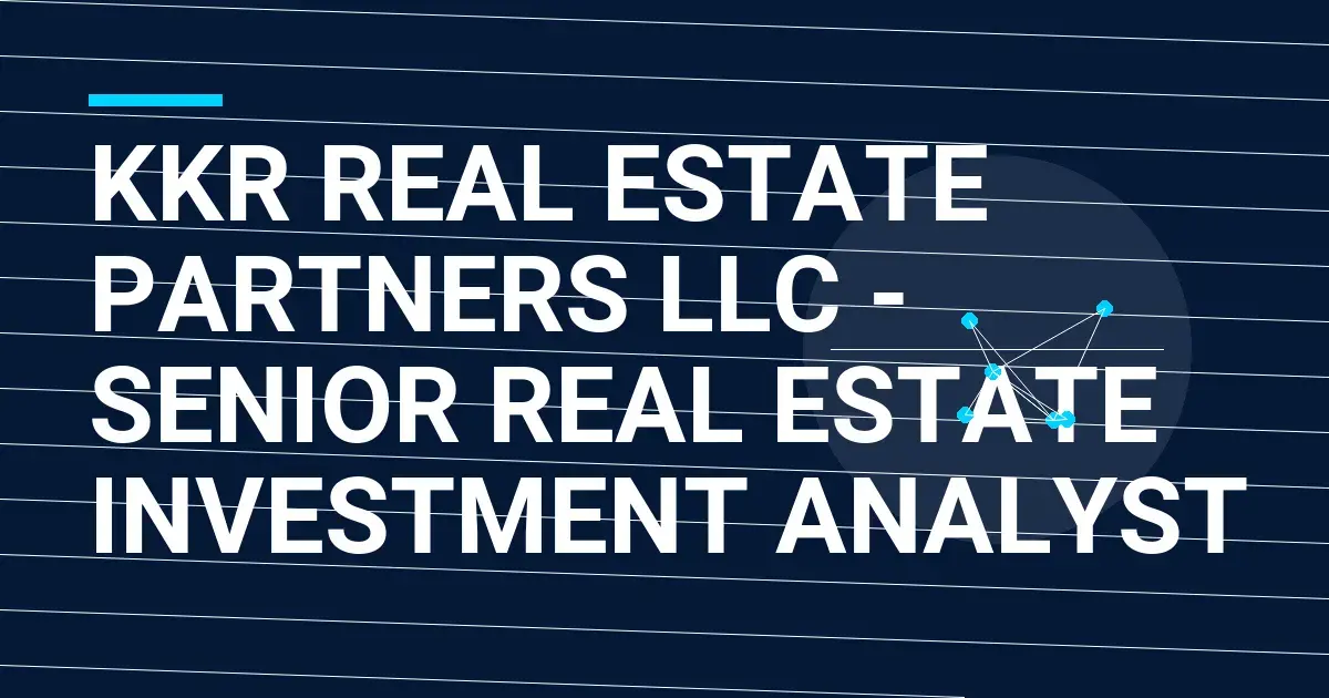 KKR Real Estate Partners LLC - Senior Real Estate Investment Analyst