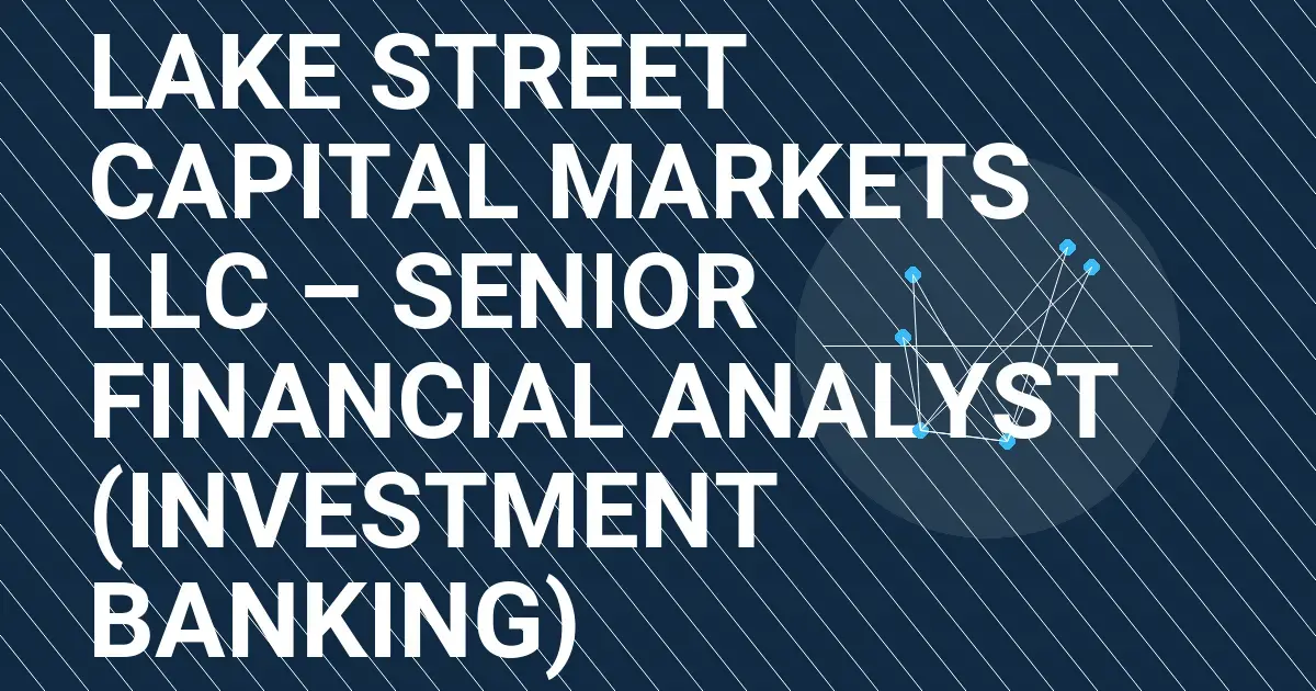 Lake Street Capital Markets LLC – Senior Financial Analyst (Investment Banking)