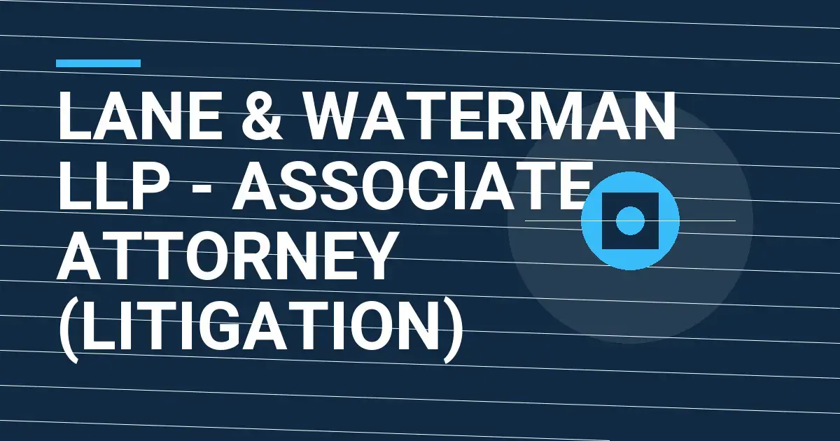 Lane & Waterman LLP - Associate Attorney (Litigation)