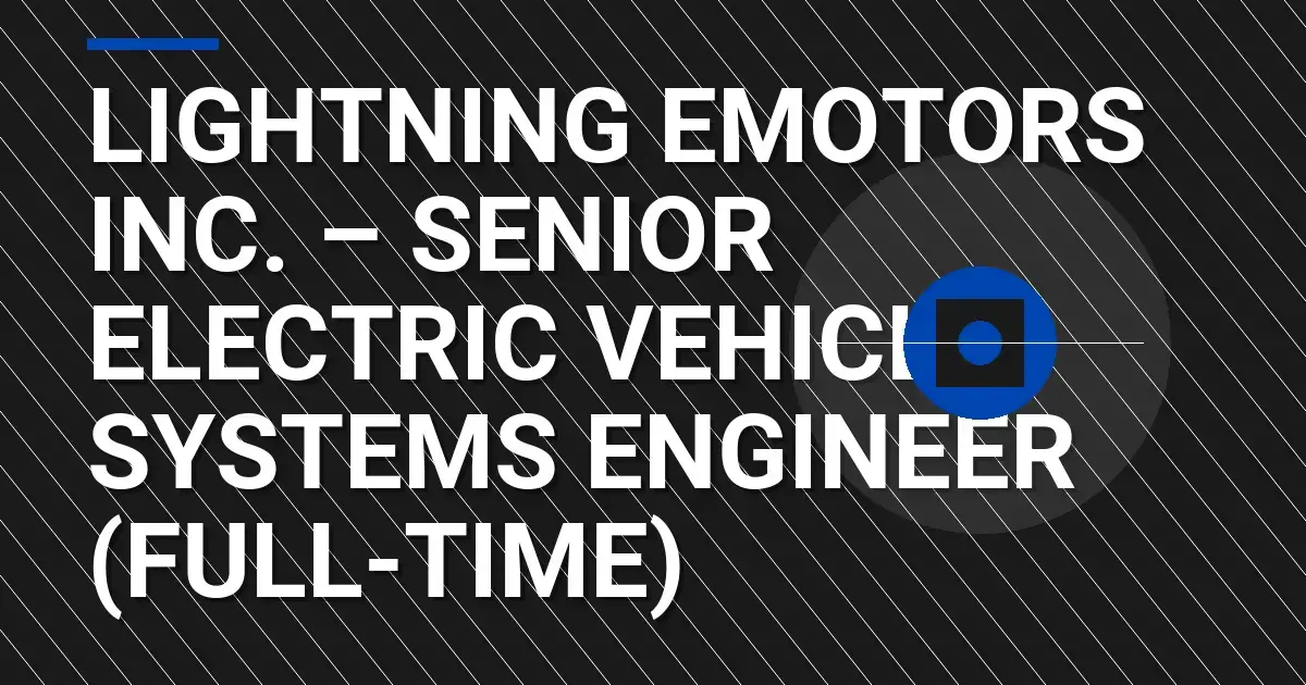 Lightning eMotors Inc. – Senior Electric Vehicle Systems Engineer (Full-Time)