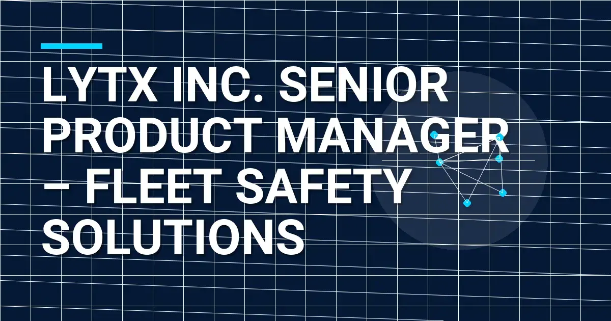 Lytx Inc. Senior Product Manager – Fleet Safety Solutions